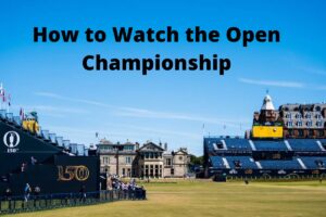 How to Watch the Open Championship