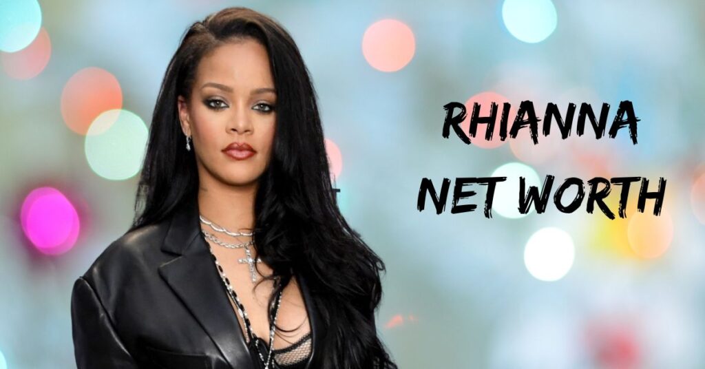 Rhianna Net Worth