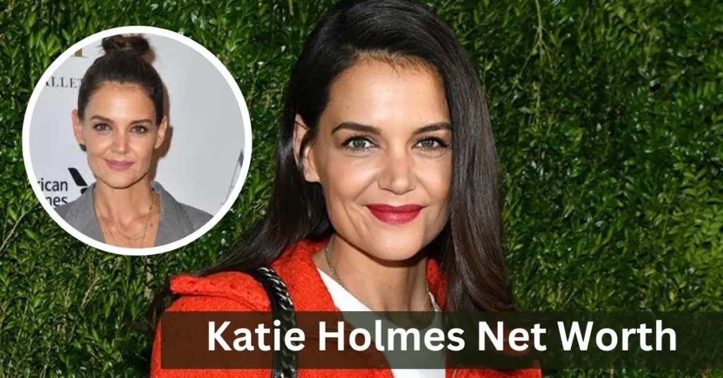 Katie Holmes Net Worth