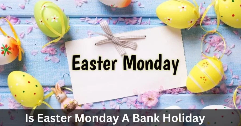 Is Easter Monday A Bank Holiday