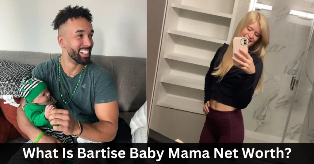 What Is Bartise Baby Mama Net Worth