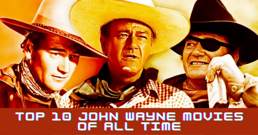 Top 10 John Wayne Movies Of All Time