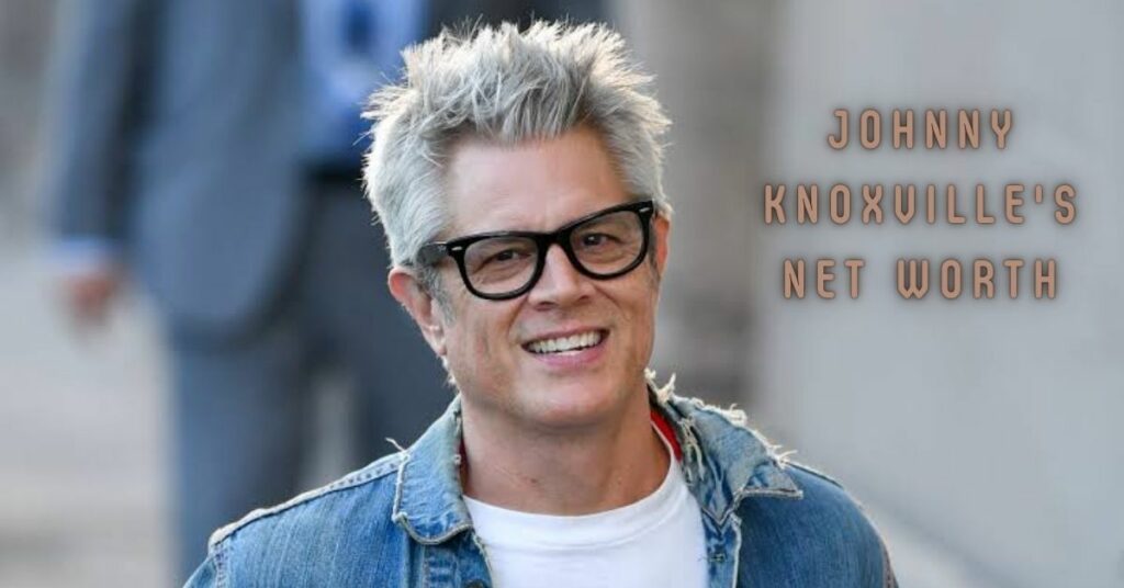 Johnny Knoxville Net Worth