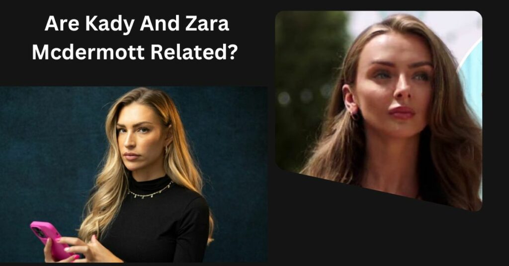 Are Kady And Zara Mcdermott Related?