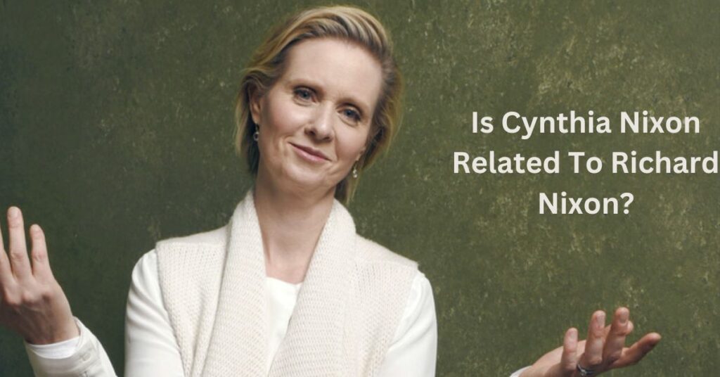 Is Cynthia Nixon Related To Richard Nixon