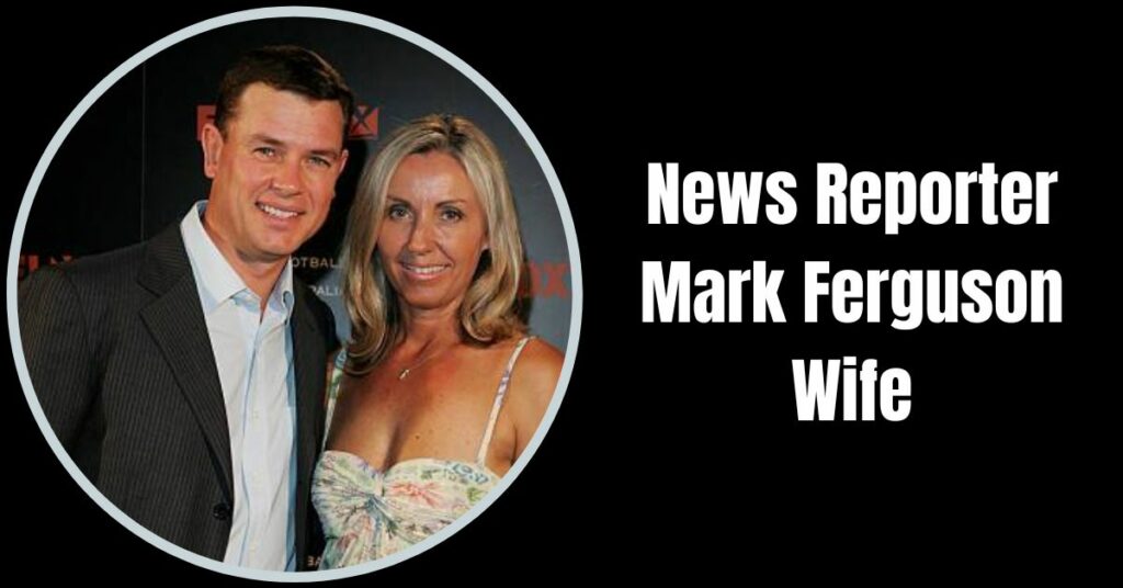 News Reporter Mark Ferguson Wife